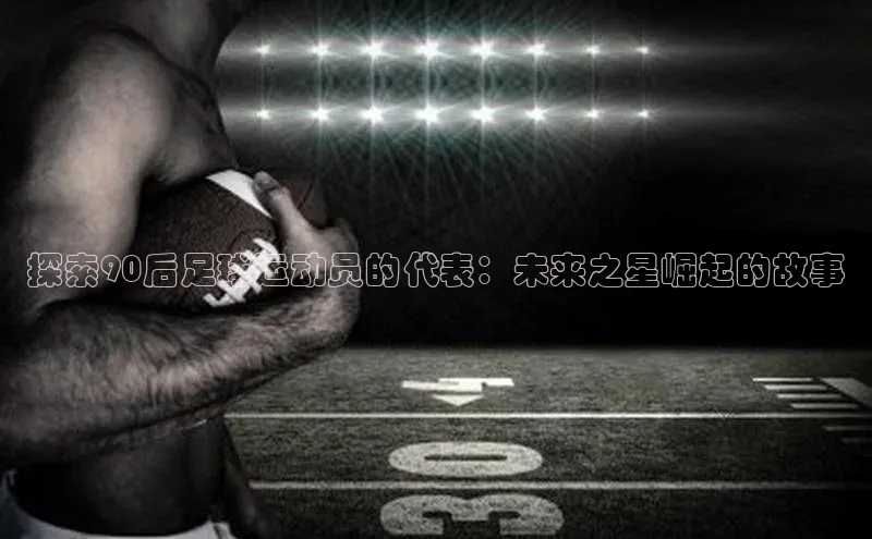 zoty中欧体育网址挪威主权基金探索90后足球运动员的代表：未来之星崛起的故事