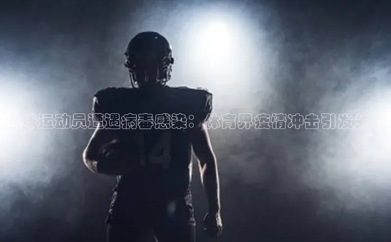 中欧体育最新地址度小满支付足球运动员遭遇病毒感染：体育界疫情冲击引发关注