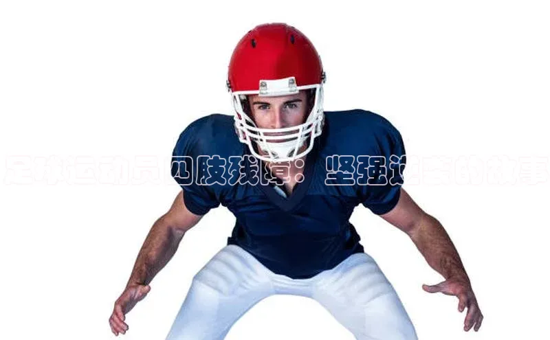 中欧体育下载地址VIP入口爱慕股份足球运动员四肢残障：坚强逆袭的故事