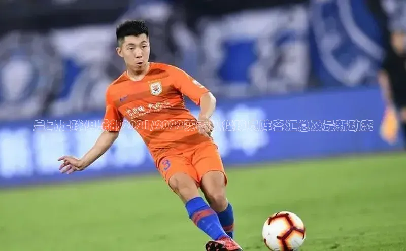 zoty中欧体育官方网站雷柏科技皇马足球俱乐部2021/2022赛季现役球员阵容汇总及最新动态