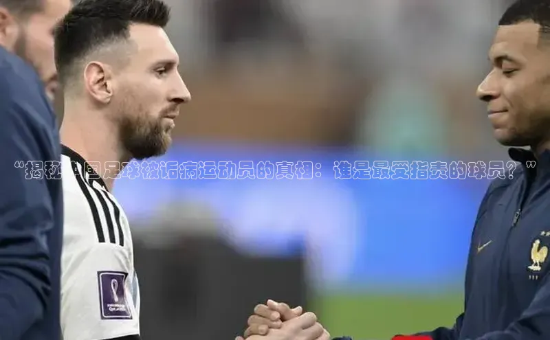 zyty中欧体育平台金山办公“揭秘中国足球被诟病运动员的真相：谁是最受指责的球员？”