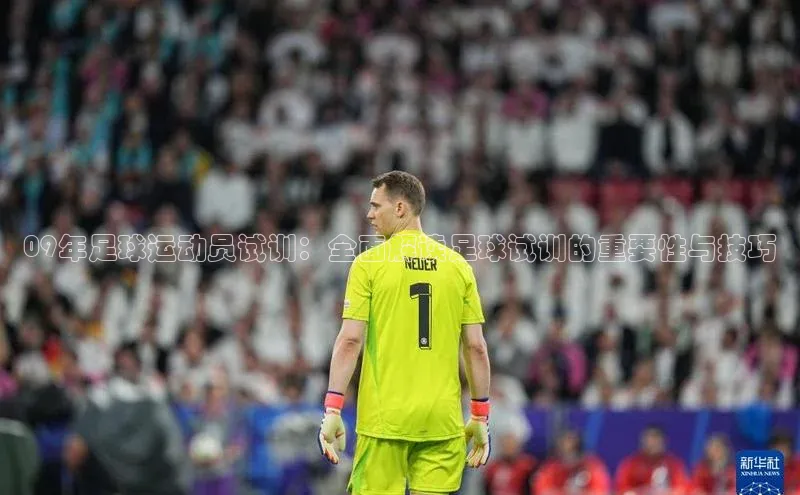 zoty中欧体育百度移动开放平台09年足球运动员试训：全面解读足球试训的重要性与技巧