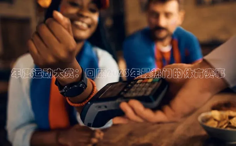 zoty28中欧体育网址每日互动年度运动大赏：回顾2023年最热门的体育赛事