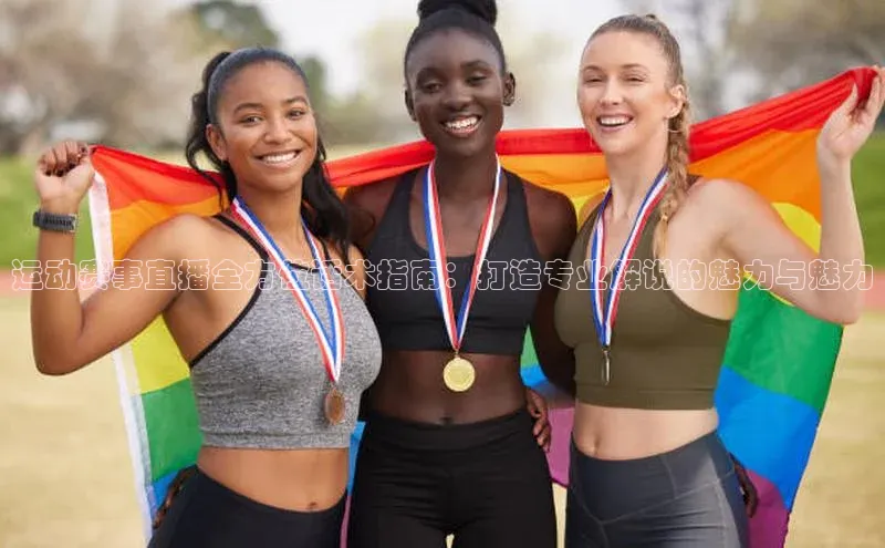 中欧体育zoty下载彩讯股份运动赛事直播全方位话术指南：打造专业解说的魅力与魅力