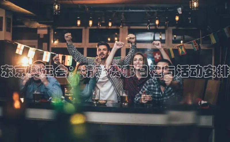 中欧体育zoty下载彩讯股份东京奥运会：精彩赛事日程与活动安排