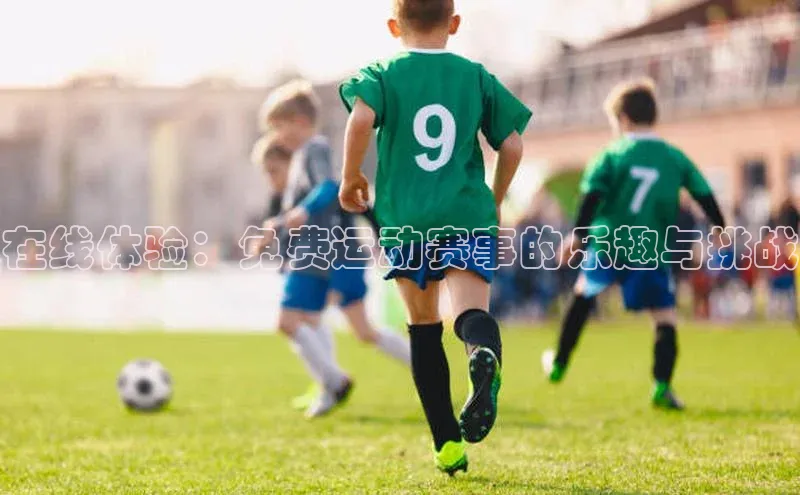 在线体验：免费运动赛事的乐趣与挑战