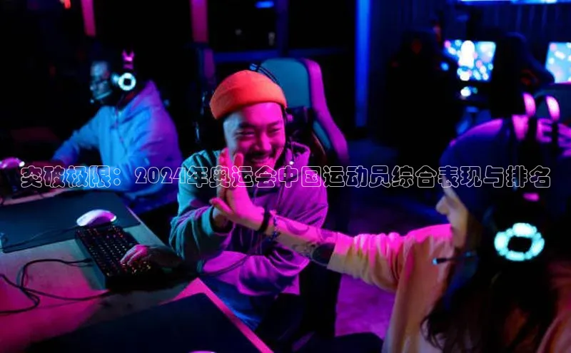 突破极限：2024年奥运会中国运动员综合表现与排名