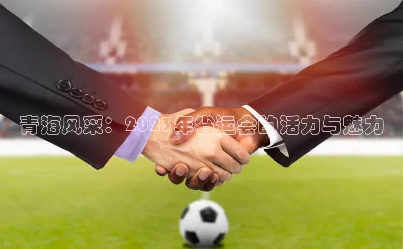 青海风采：2023年省运会的活力与魅力