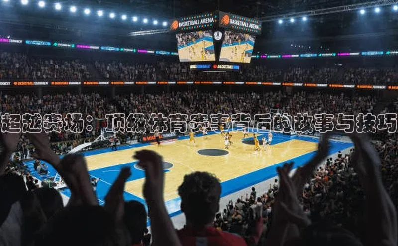 超越赛场：顶级体育赛事背后的故事与技巧