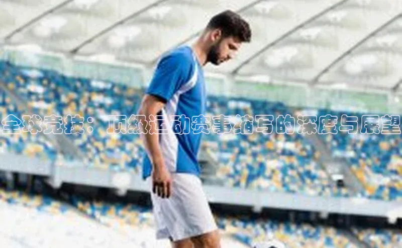 全球竞技：顶级运动赛事缩写的深度与展望