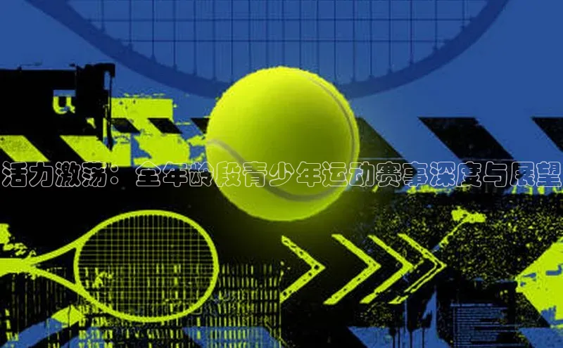 活力激荡：全年龄段青少年运动赛事深度与展望
