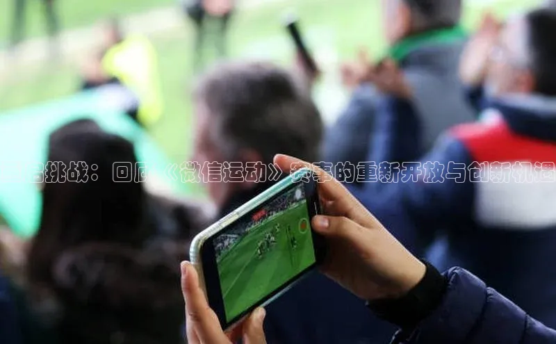 重启挑战：回顾《微信运动》赛事的重新开放与创新机遇