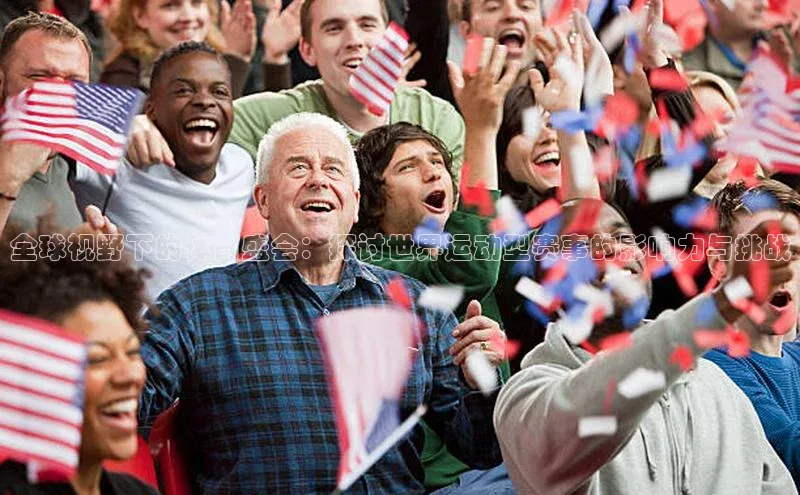 全球视野下的体育盛会：探讨世界运动型赛事的影响力与挑战