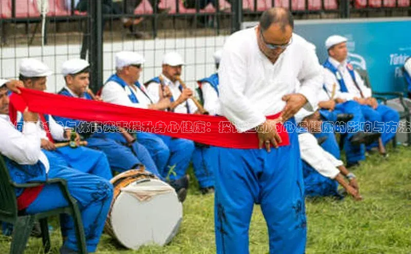 如何通过参与体育赛事提升身心健康：探讨运动对心理健康的影响与方法