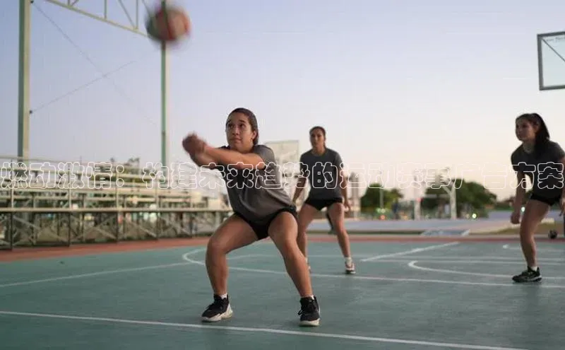 燃动激情：构建未来趋势的运动赛事广告方案